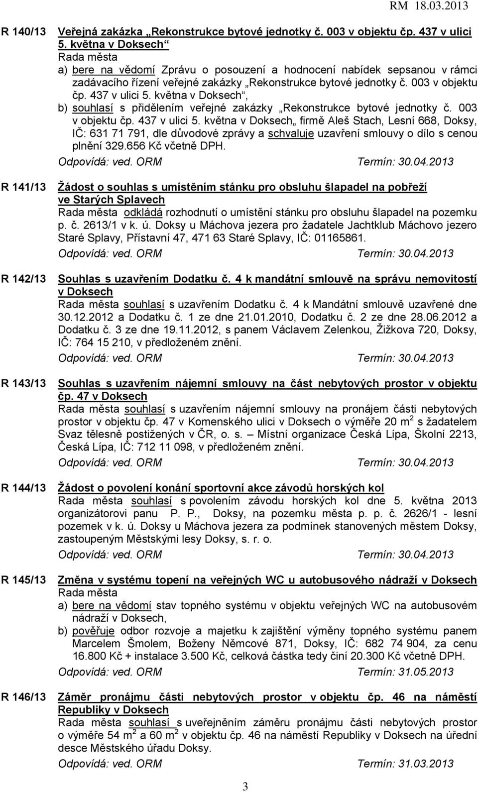 května v Doksech, b) souhlasí s přidělením veřejné zakázky Rekonstrukce bytové jednotky č. 003 v objektu čp. 437 v ulici 5.