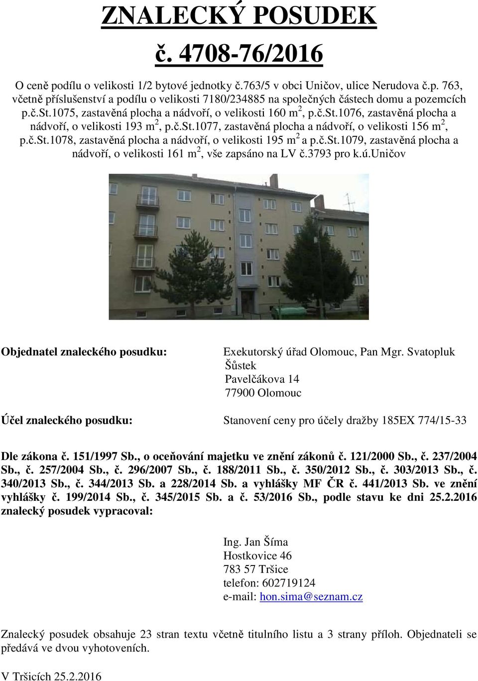 č.st.1079, zastavěná plocha a nádvoří, o velikosti 161 m 2, vše zapsáno na LV č.3793 pro k.ú.uničov Objednatel znaleckého posudku: Exekutorský úřad Olomouc, Pan Mgr.