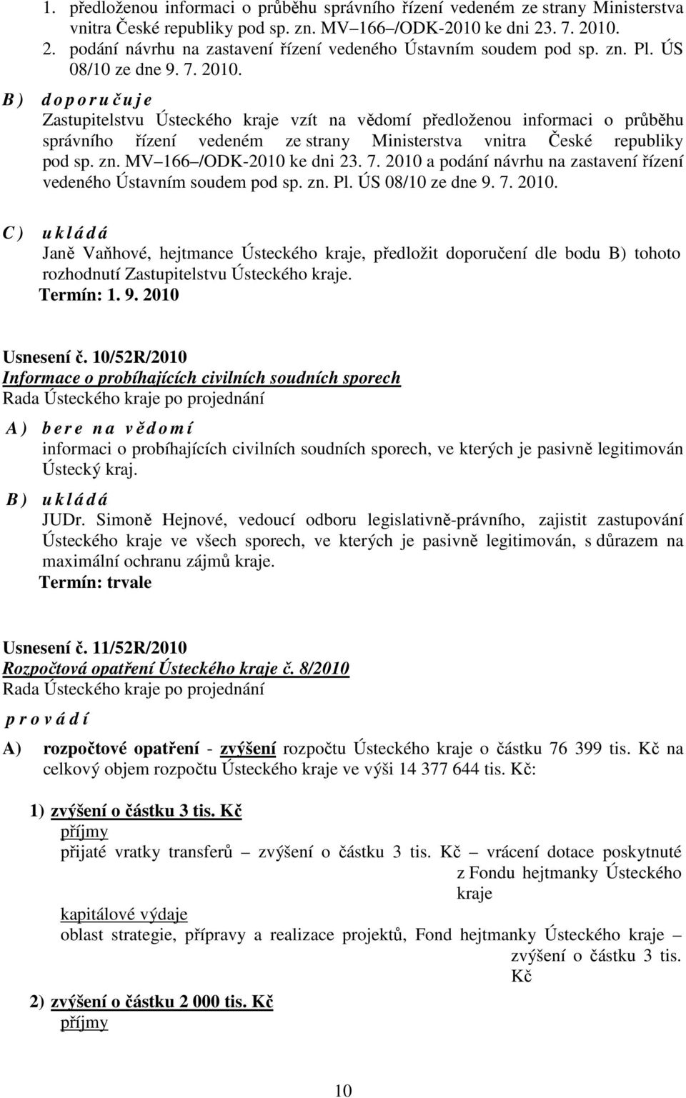 zn. MV 166 /ODK-2010 ke dni 23. 7. 2010 a podání návrhu na zastavení řízení vedeného Ústavním soudem pod sp. zn. Pl. ÚS 08/10 ze dne 9. 7. 2010. C ) u k l á d á Janě Vaňhové, hejtmance Ústeckého kraje, předložit doporučení dle bodu B) tohoto rozhodnutí Zastupitelstvu Ústeckého kraje.