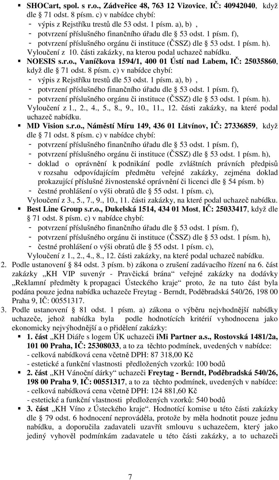 části zakázky, na kterou podal uchazeč nabídku. NOESIS s.r.o., Vaníčkova 1594/1, 400 01 Ústí nad Labem, IČ: 25035860, když dle 71 odst. 8 písm.