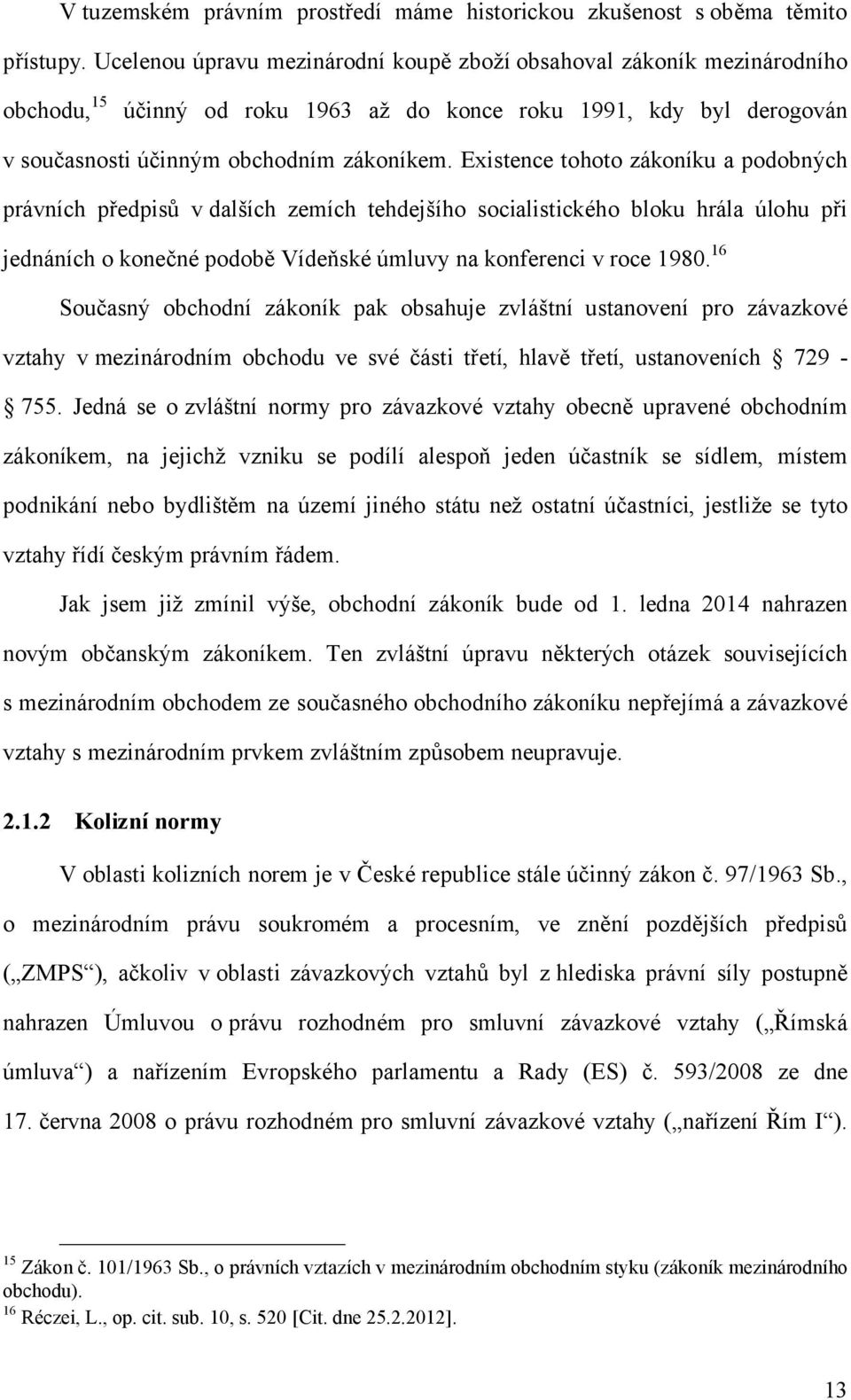 Existence tohoto zákoníku a podobných právních předpisů v dalších zemích tehdejšího socialistického bloku hrála úlohu při jednáních o konečné podobě Vídeňské úmluvy na konferenci v roce 1980.