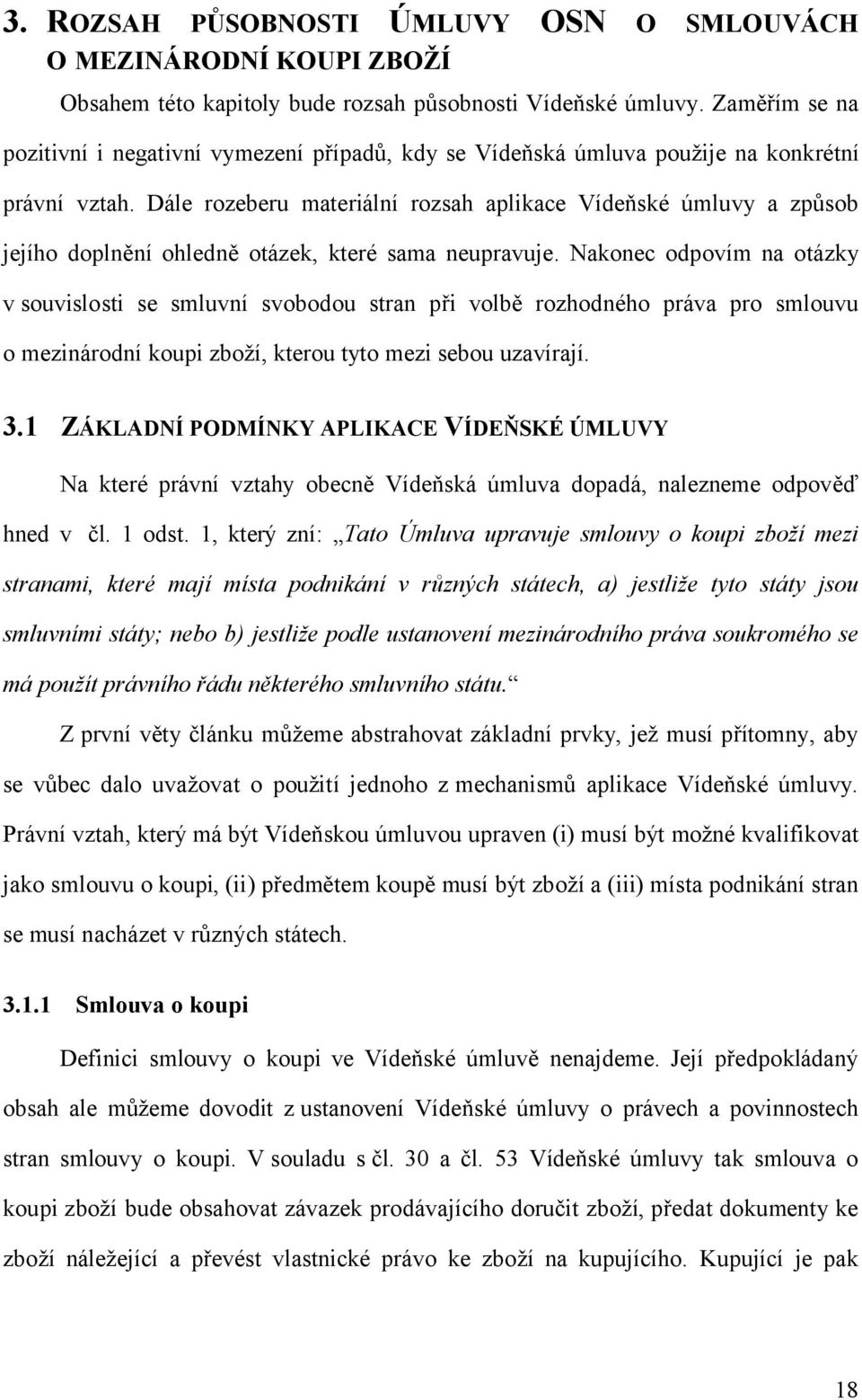 Dále rozeberu materiální rozsah aplikace Vídeňské úmluvy a způsob jejího doplnění ohledně otázek, které sama neupravuje.