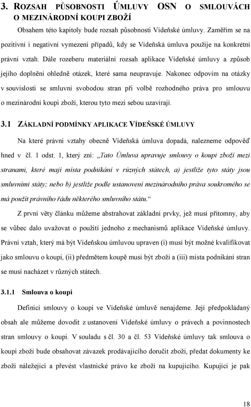 Dále rozeberu materiální rozsah aplikace Vídeňské úmluvy a způsob jejího doplnění ohledně otázek, které sama neupravuje.