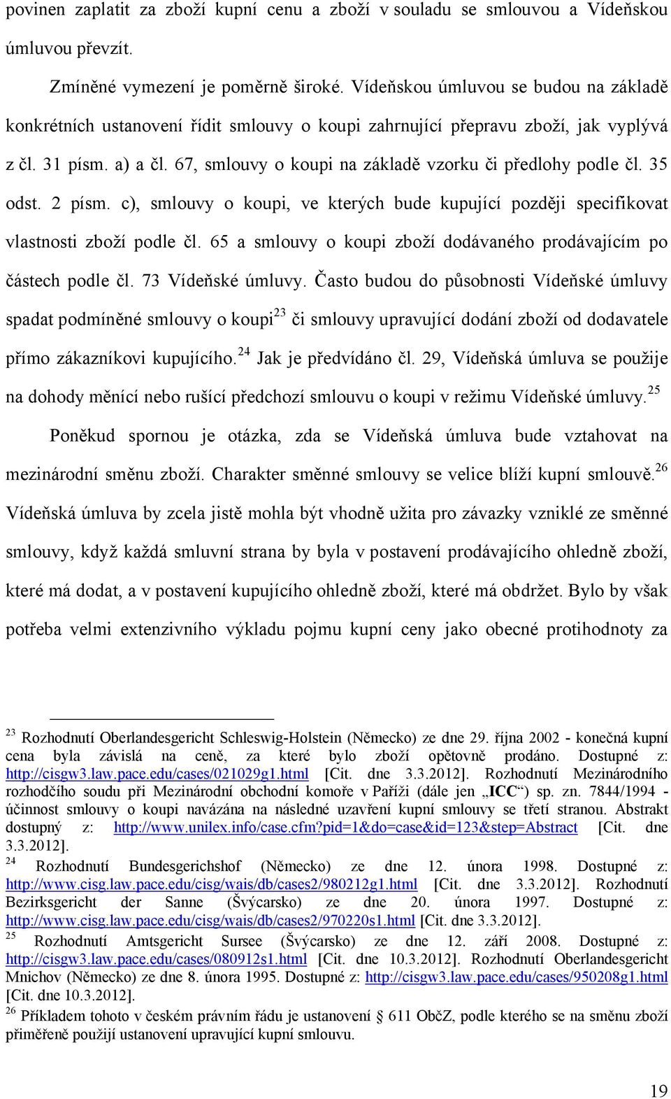 67, smlouvy o koupi na základě vzorku či předlohy podle čl. 35 odst. 2 písm. c), smlouvy o koupi, ve kterých bude kupující později specifikovat vlastnosti zboží podle čl.