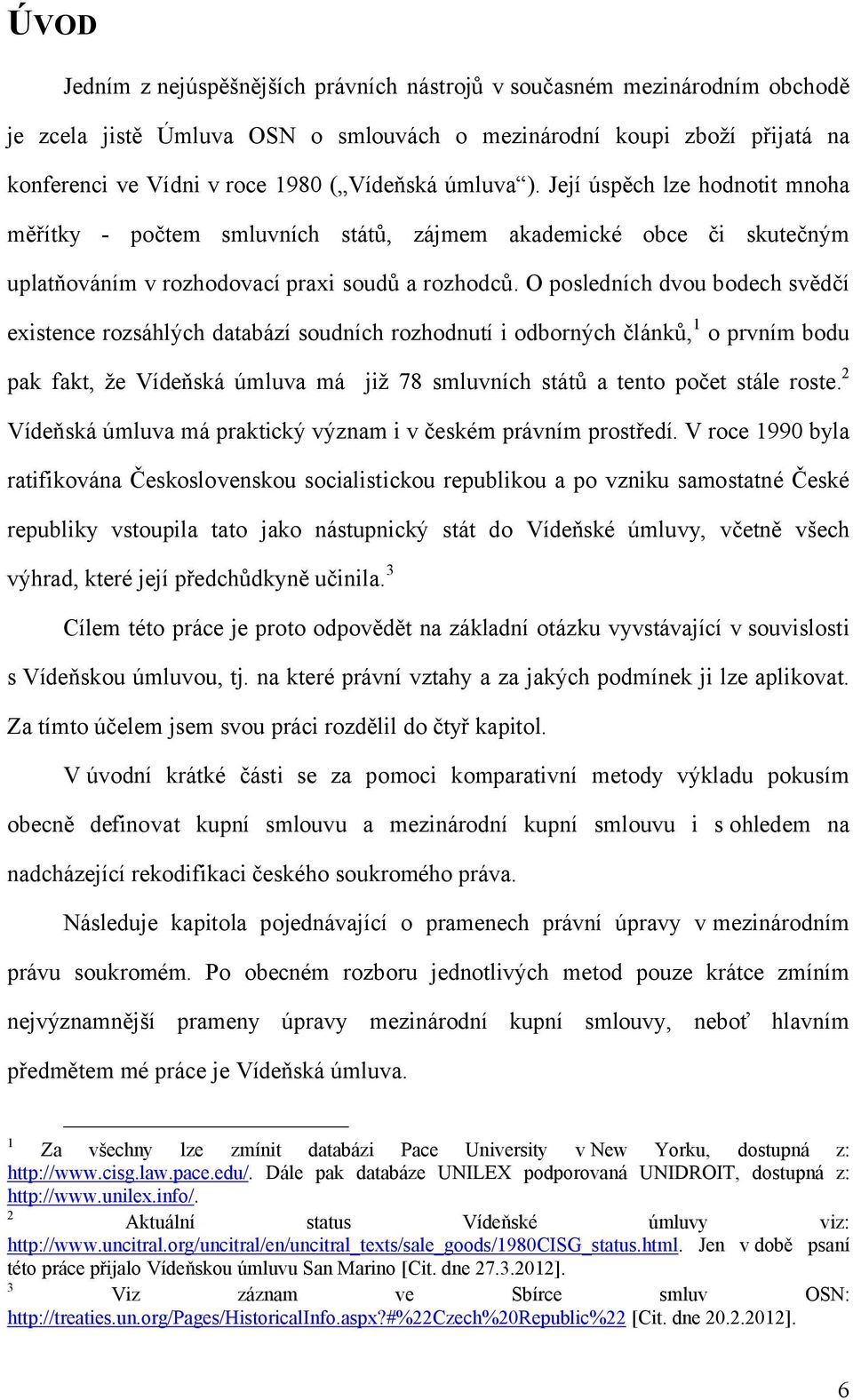 O posledních dvou bodech svědčí existence rozsáhlých databází soudních rozhodnutí i odborných článků, 1 o prvním bodu pak fakt, že Vídeňská úmluva má již 78 smluvních států a tento počet stále roste.