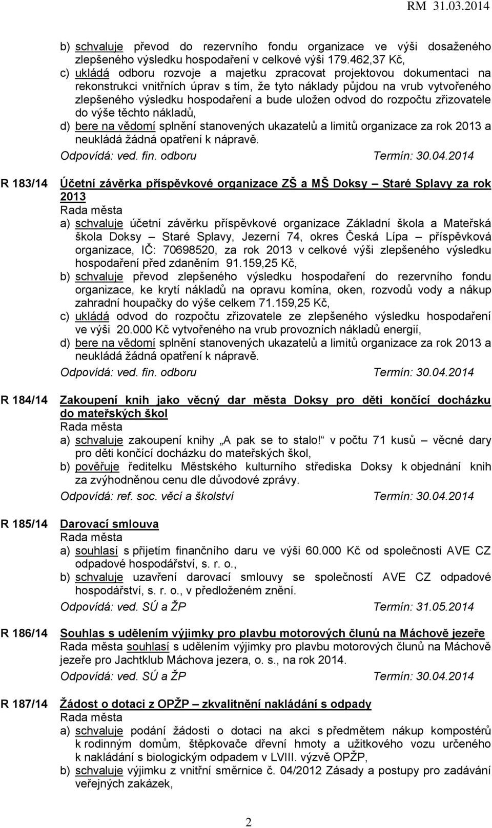 bude uložen odvod do rozpočtu zřizovatele do výše těchto nákladů, d) bere na vědomí splnění stanovených ukazatelů a limitů organizace za rok 2013 a R 183/14 R 184/14 R 185/14 R 186/14 R 187/14 Účetní