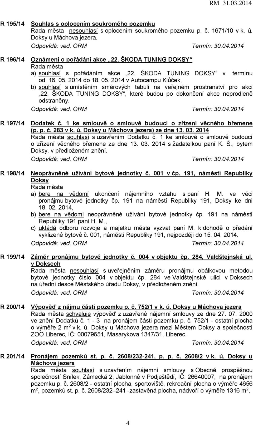 2014 do 18. 05. 2014 v Autocampu Klůček, b) souhlasí s umístěním směrových tabulí na veřejném prostranství pro akci 22. ŠKODA TUNING DOKSY, které budou po dokončení akce neprodleně odstraněny.