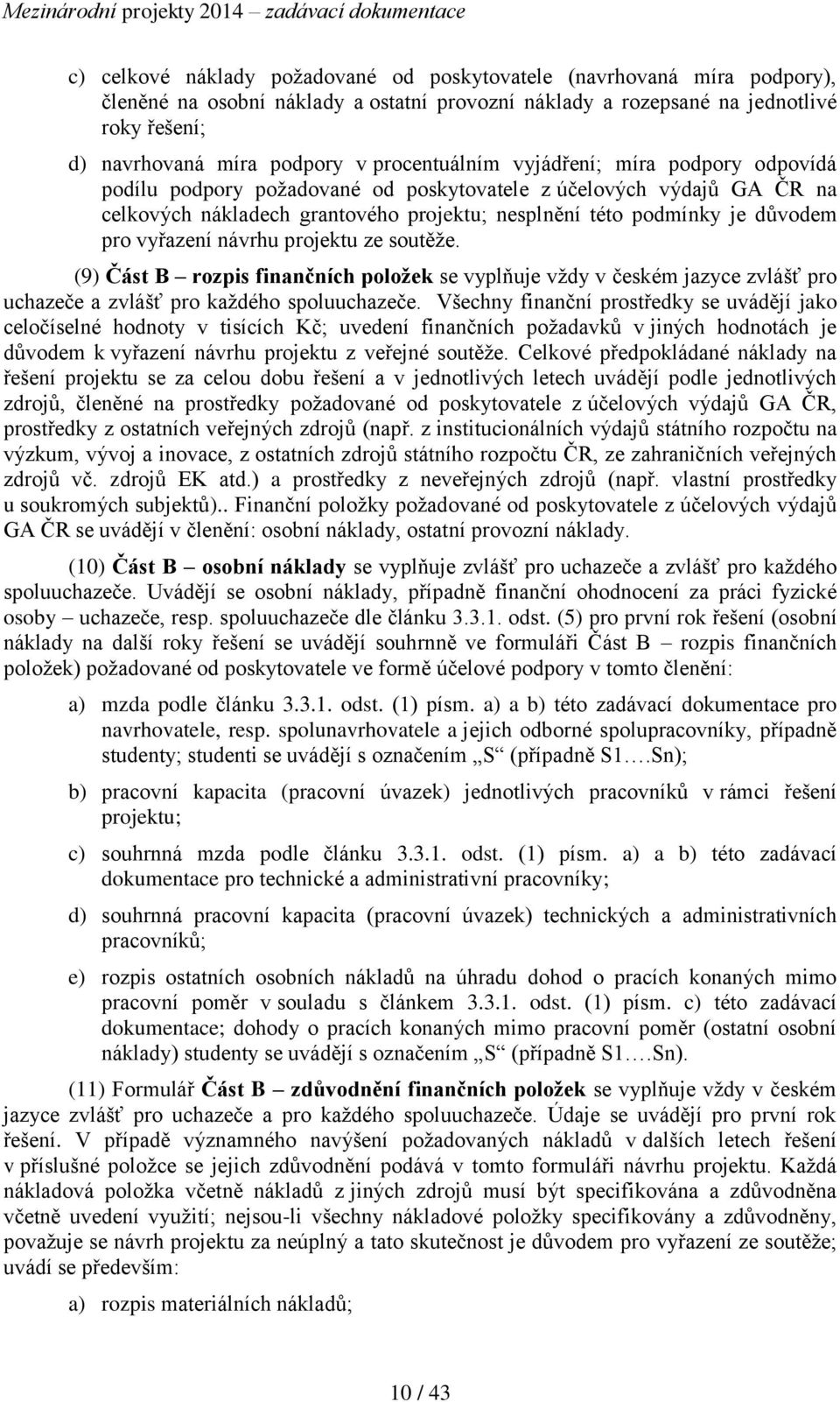 vyřazení návrhu projektu ze soutěže. (9) Část B rozpis finančních položek se vyplňuje vždy v českém jazyce zvlášť pro uchazeče a zvlášť pro každého spoluuchazeče.