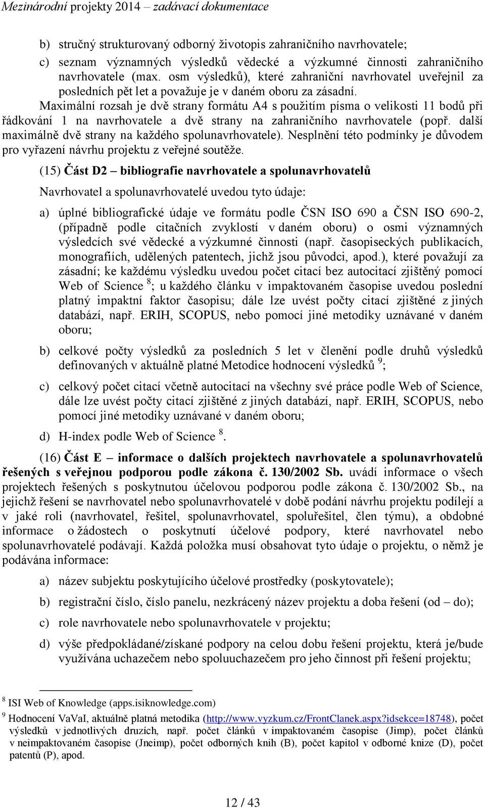 Maximální rozsah je dvě strany formátu A4 s použitím písma o velikosti 11 bodů při řádkování 1 na navrhovatele a dvě strany na zahraničního navrhovatele (popř.