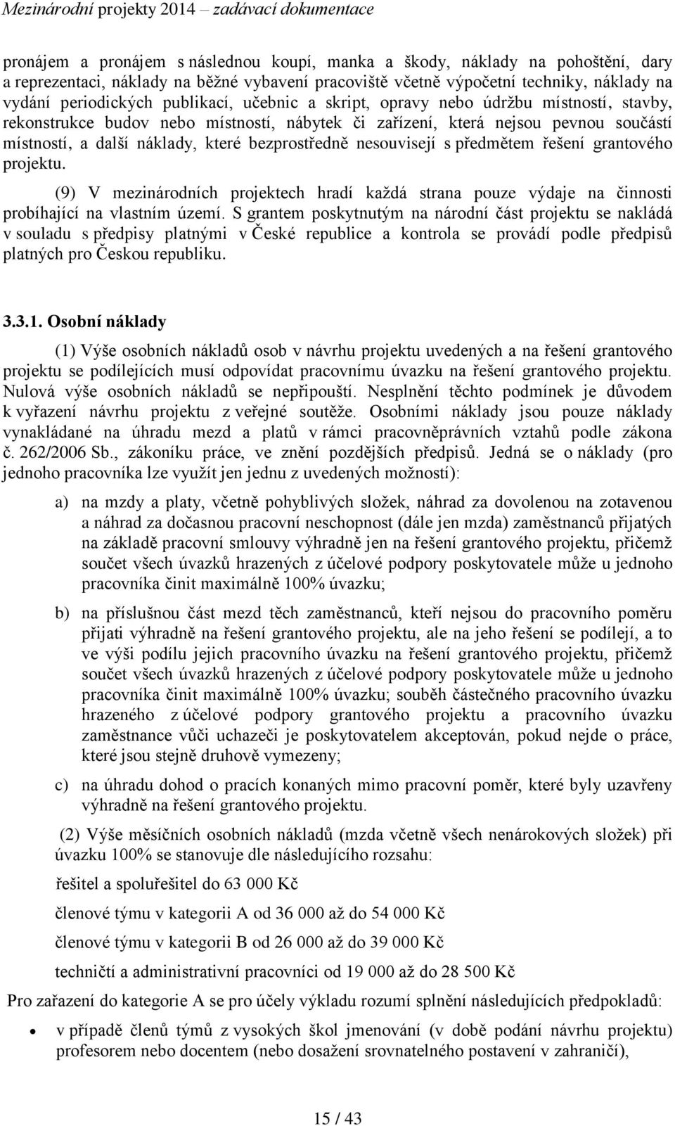 nesouvisejí s předmětem řešení grantového projektu. (9) V mezinárodních projektech hradí každá strana pouze výdaje na činnosti probíhající na vlastním území.