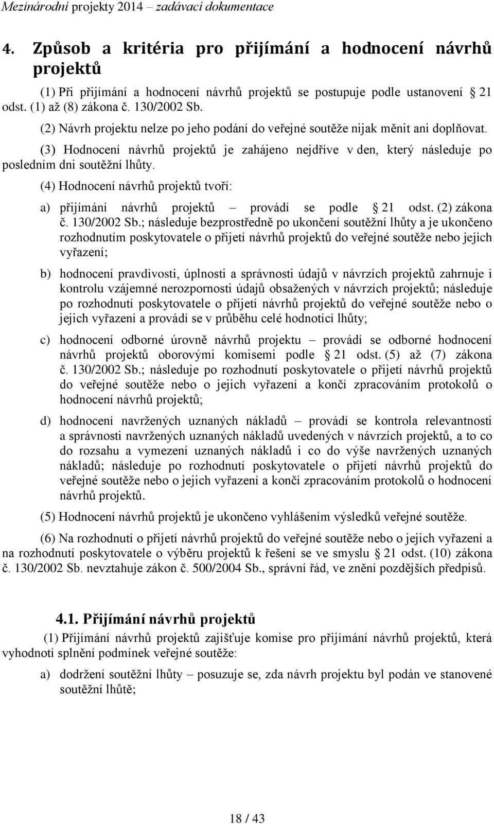 (4) Hodnocení návrhů projektů tvoří: a) přijímání návrhů projektů provádí se podle 21 odst. (2) zákona č. 130/2002 Sb.