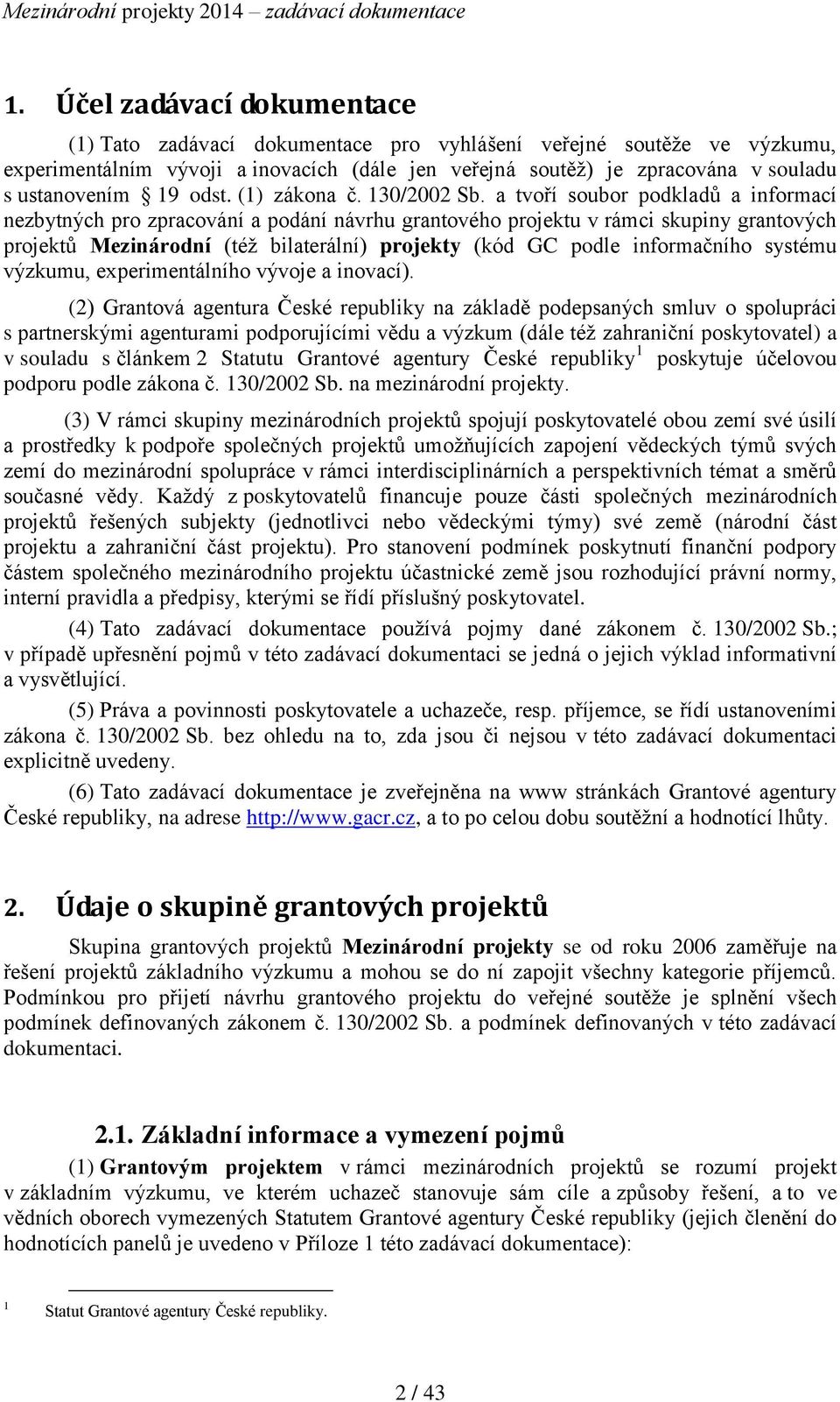 a tvoří soubor podkladů a informací nezbytných pro zpracování a podání návrhu grantového projektu v rámci skupiny grantových projektů Mezinárodní (též bilaterální) projekty (kód GC podle informačního