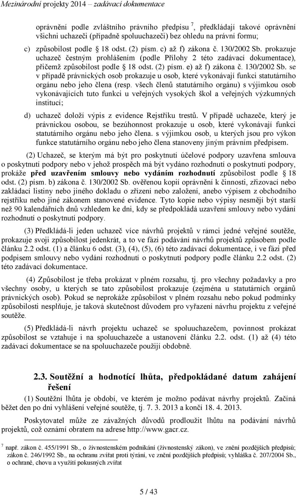 všech členů statutárního orgánu) s výjimkou osob vykonávajících tuto funkci u veřejných vysokých škol a veřejných výzkumných institucí; d) uchazeč doloží výpis z evidence Rejstříku trestů.