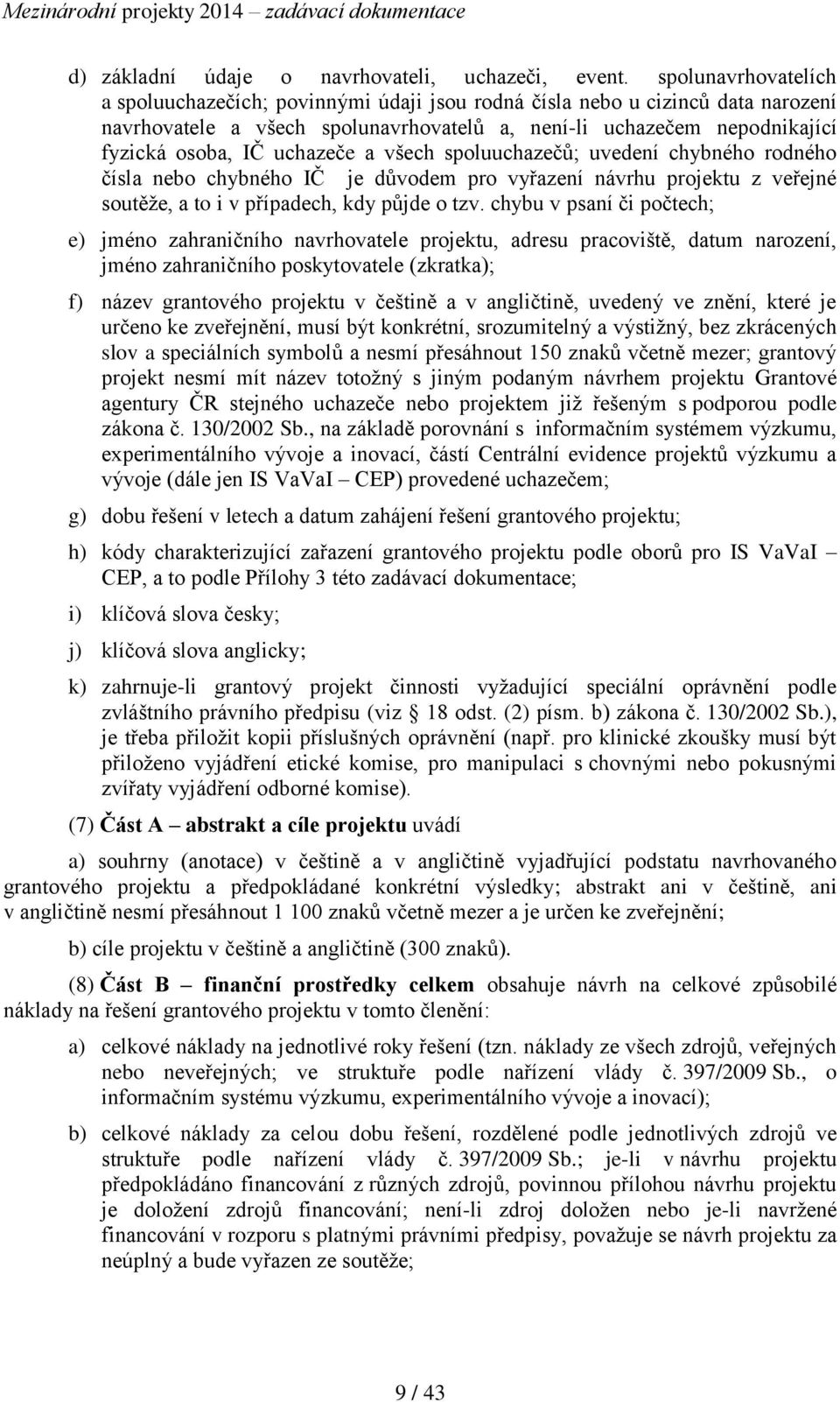 uchazeče a všech spoluuchazečů; uvedení chybného rodného čísla nebo chybného IČ je důvodem pro vyřazení návrhu projektu z veřejné soutěže, a to i v případech, kdy půjde o tzv.