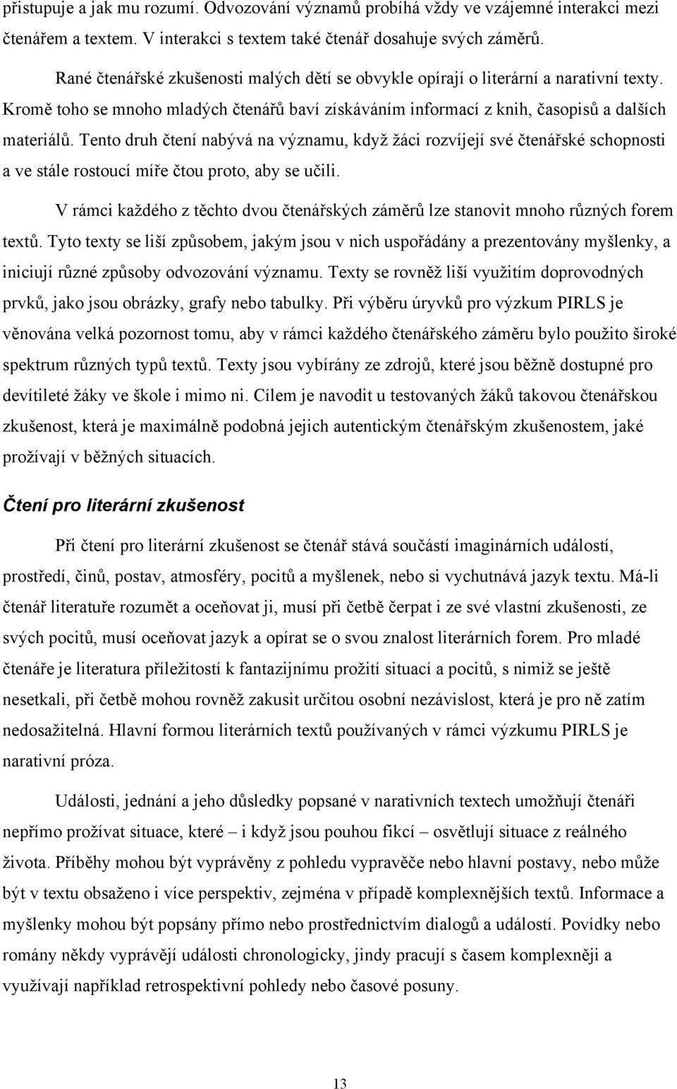 Tento druh čtení nabývá na významu, když žáci rozvíjejí své čtenářské schopnosti a ve stále rostoucí míře čtou proto, aby se učili.