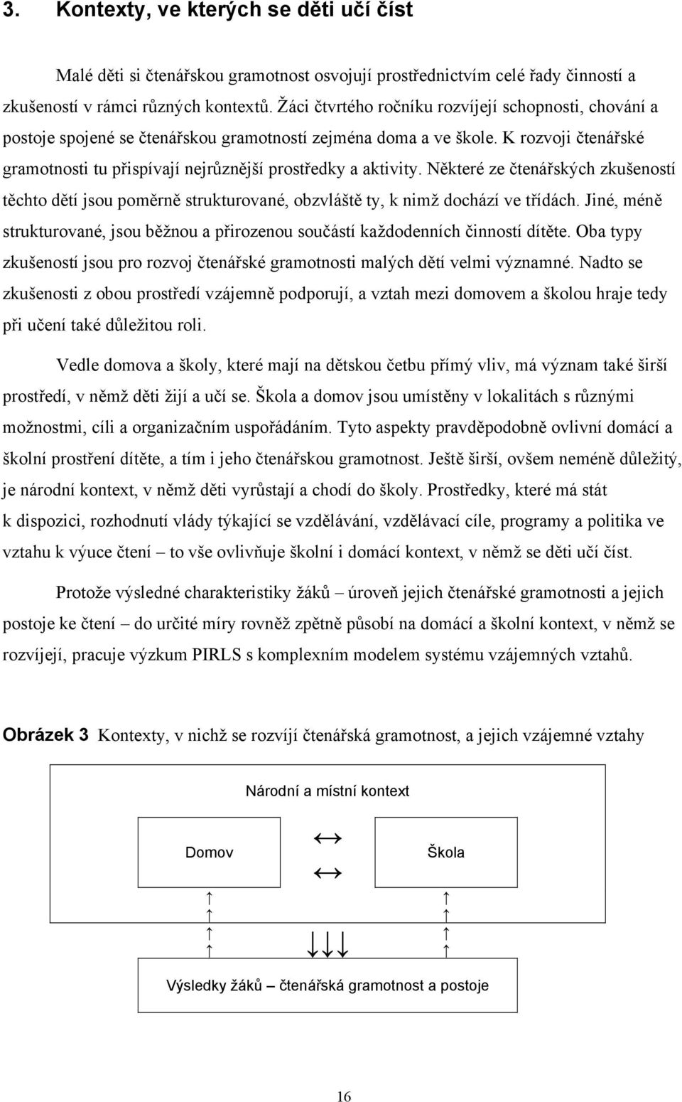 K rozvoji čtenářské gramotnosti tu přispívají nejrůznější prostředky a aktivity. Některé ze čtenářských zkušeností těchto dětí jsou poměrně strukturované, obzvláště ty, k nimž dochází ve třídách.