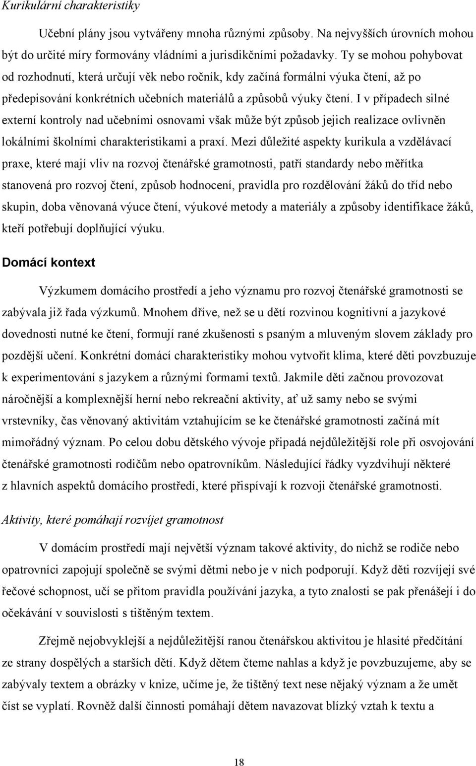 I v případech silné externí kontroly nad učebními osnovami však může být způsob jejich realizace ovlivněn lokálními školními charakteristikami a praxí.