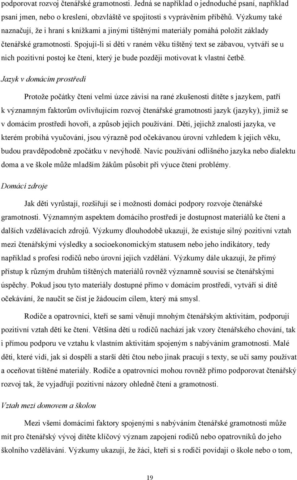 Spojují-li si děti v raném věku tištěný text se zábavou, vytváří se u nich pozitivní postoj ke čtení, který je bude později motivovat k vlastní četbě.