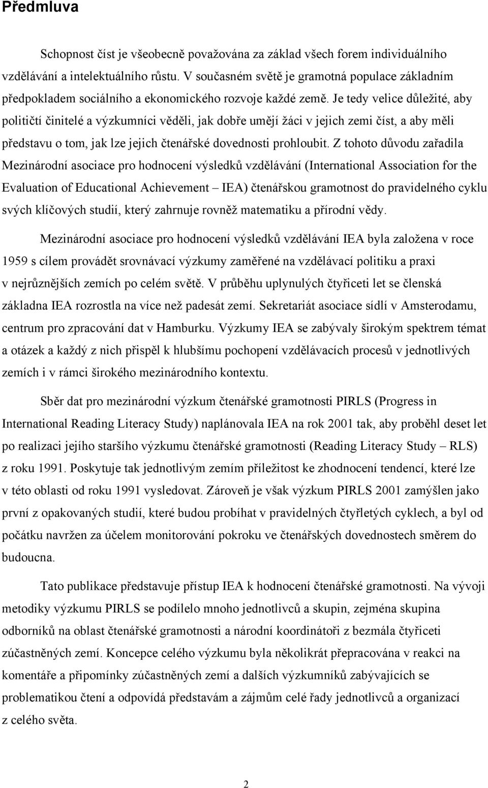 Je tedy velice důležité, aby političtí činitelé a výzkumníci věděli, jak dobře umějí žáci v jejich zemi číst, a aby měli představu o tom, jak lze jejich čtenářské dovednosti prohloubit.