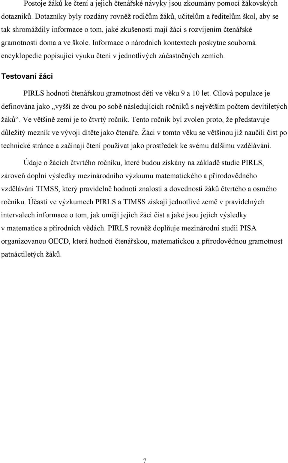 Informace o národních kontextech poskytne souborná encyklopedie popisující výuku čtení v jednotlivých zúčastněných zemích. Testovaní žáci PIRLS hodnotí čtenářskou gramotnost dětí ve věku 9 a 10 let.