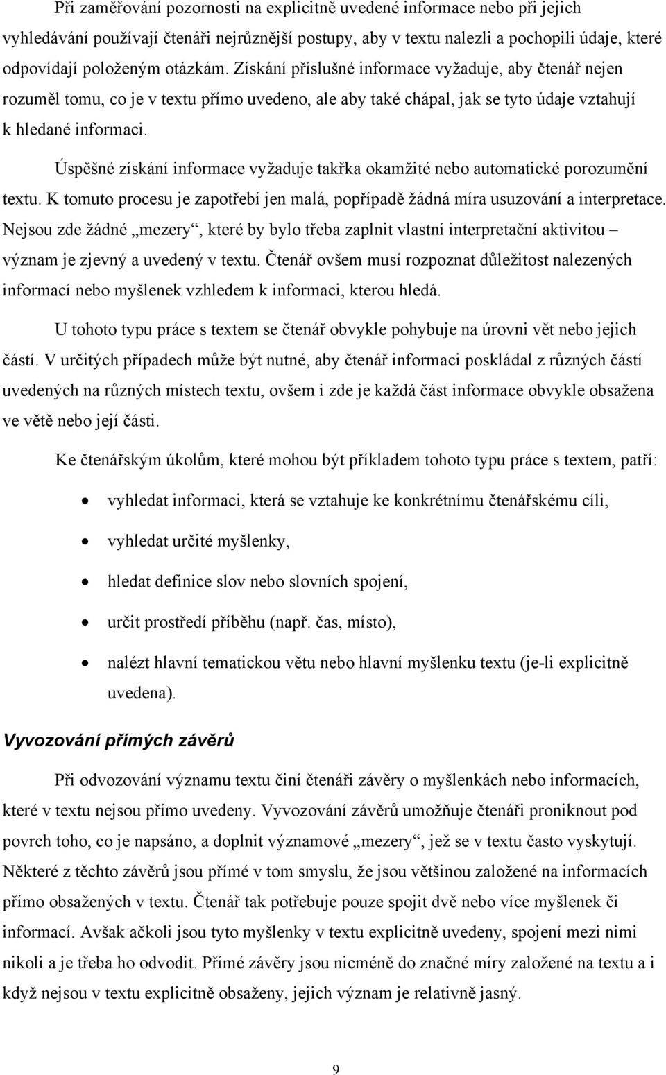 Úspěšné získání informace vyžaduje takřka okamžité nebo automatické porozumění textu. K tomuto procesu je zapotřebí jen malá, popřípadě žádná míra usuzování a interpretace.