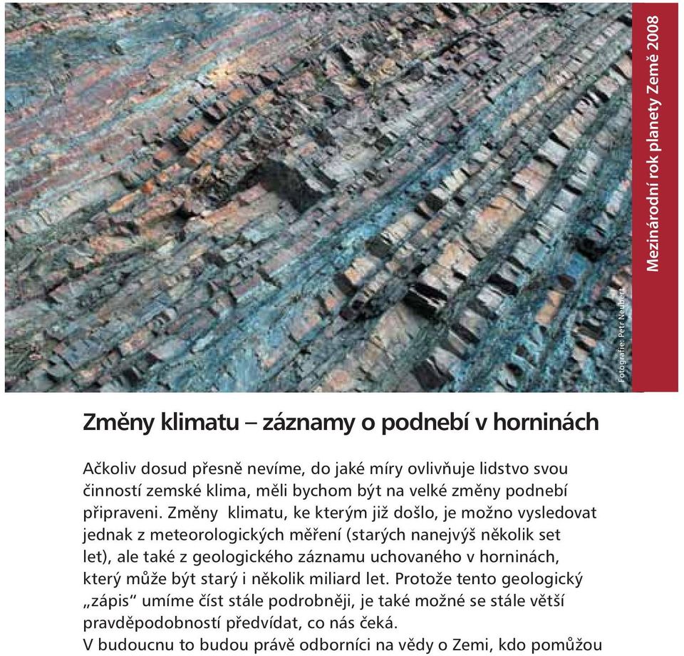 Změny klimatu, ke kterým již došlo, je možno vysledovat jednak z meteorologických měření (starých nanejvýš několik set let), ale také z geologického záznamu