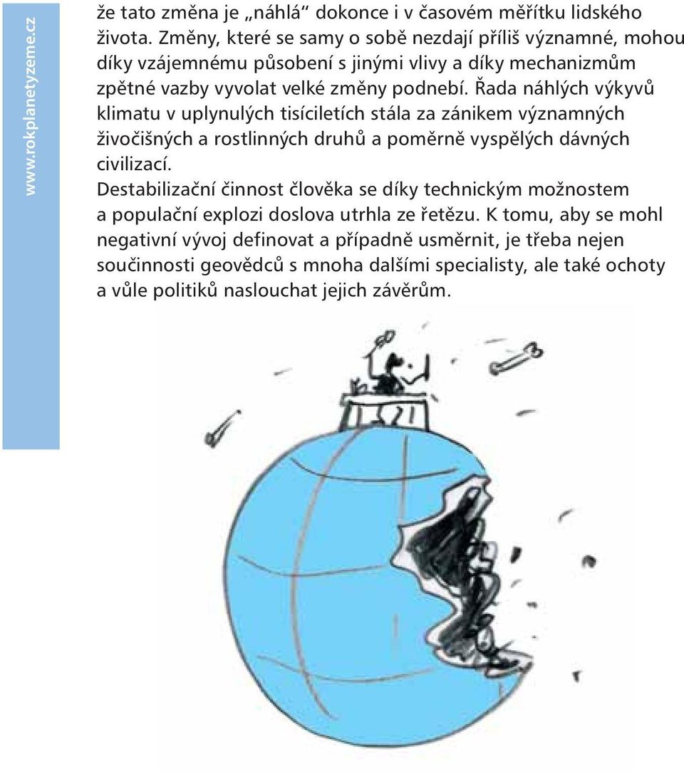 Řada náhlých výkyvů klimatu v uplynulých tisíciletích stála za zánikem významných živočišných a rostlinných druhů a poměrně vyspělých dávných civilizací.