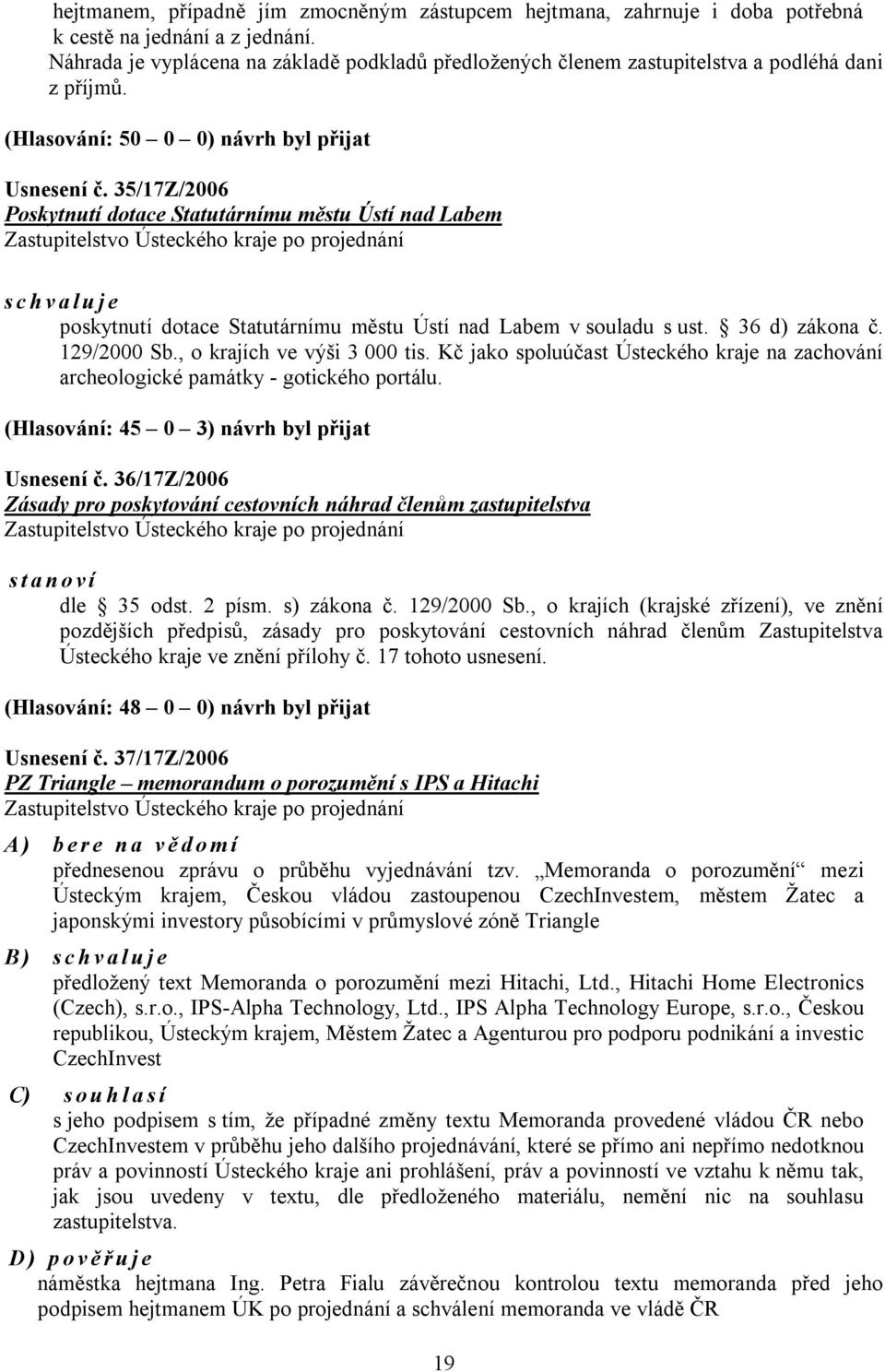 35/17Z/2006 Poskytnutí dotace Statutárnímu městu Ústí nad Labem schvaluje poskytnutí dotace Statutárnímu městu Ústí nad Labem v souladu s ust. 36 d) zákona č. 129/2000 Sb.