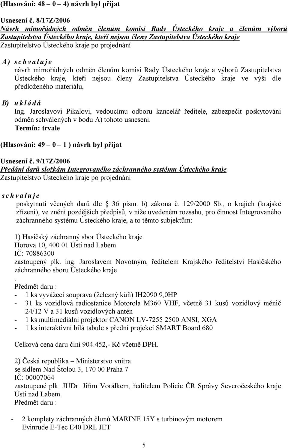 odměn členům komisí Rady Ústeckého kraje a výborů Zastupitelstva Ústeckého kraje, kteří nejsou členy Zastupitelstva Ústeckého kraje ve výši dle předloženého materiálu, B) ukládá Ing.