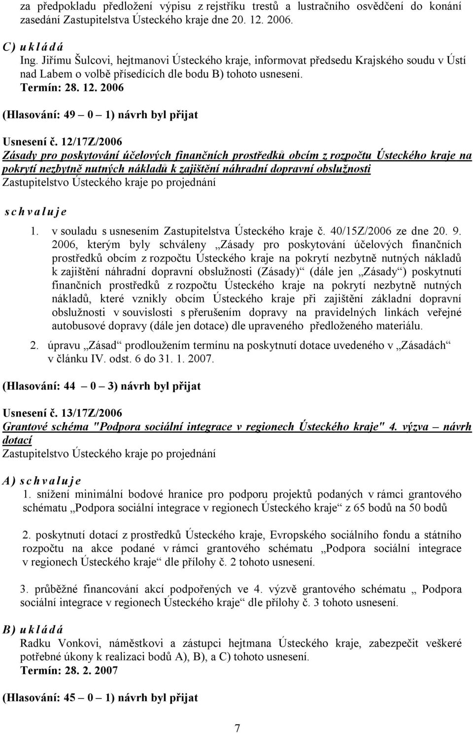 2006 (Hlasování: 49 0 1) návrh byl přijat Usnesení č.