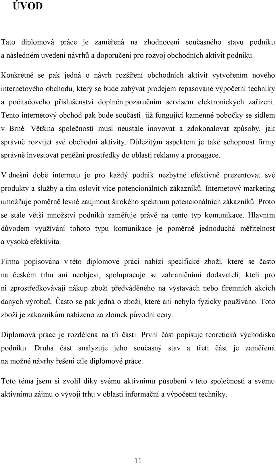 pozáručním servisem elektronických zařízení. Tento internetový obchod pak bude součásti již fungující kamenné pobočky se sídlem v Brně.