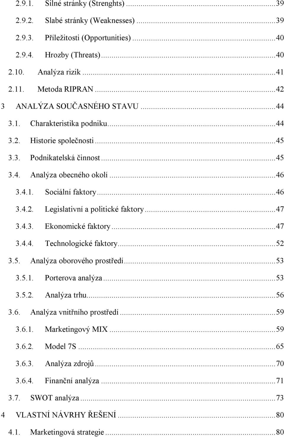 .. 46 3.4.2. Legislativní a politické faktory... 47 3.4.3. Ekonomické faktory... 47 3.4.4. Technologické faktory... 52 3.5. Analýza oborového prostředí... 53 3.5.1. Porterova analýza... 53 3.5.2. Analýza trhu.