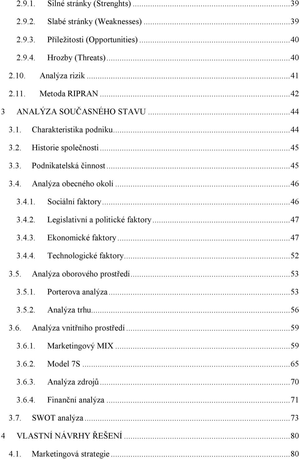 .. 46 3.4.2. Legislativní a politické faktory... 47 3.4.3. Ekonomické faktory... 47 3.4.4. Technologické faktory... 52 3.5. Analýza oborového prostředí... 53 3.5.1. Porterova analýza... 53 3.5.2. Analýza trhu.