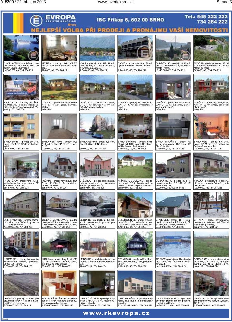346.000,-Kč, 734 284 221 ČIOVO - prodej apartmán 30 m 2, výhled na moře, včetně zařízení, 1.746.000,-Kč, 734 284 221 DUBROVNIK - prodej byt 45 m 2, asi 100 m od moře, s výhledem na město i moře, 2.