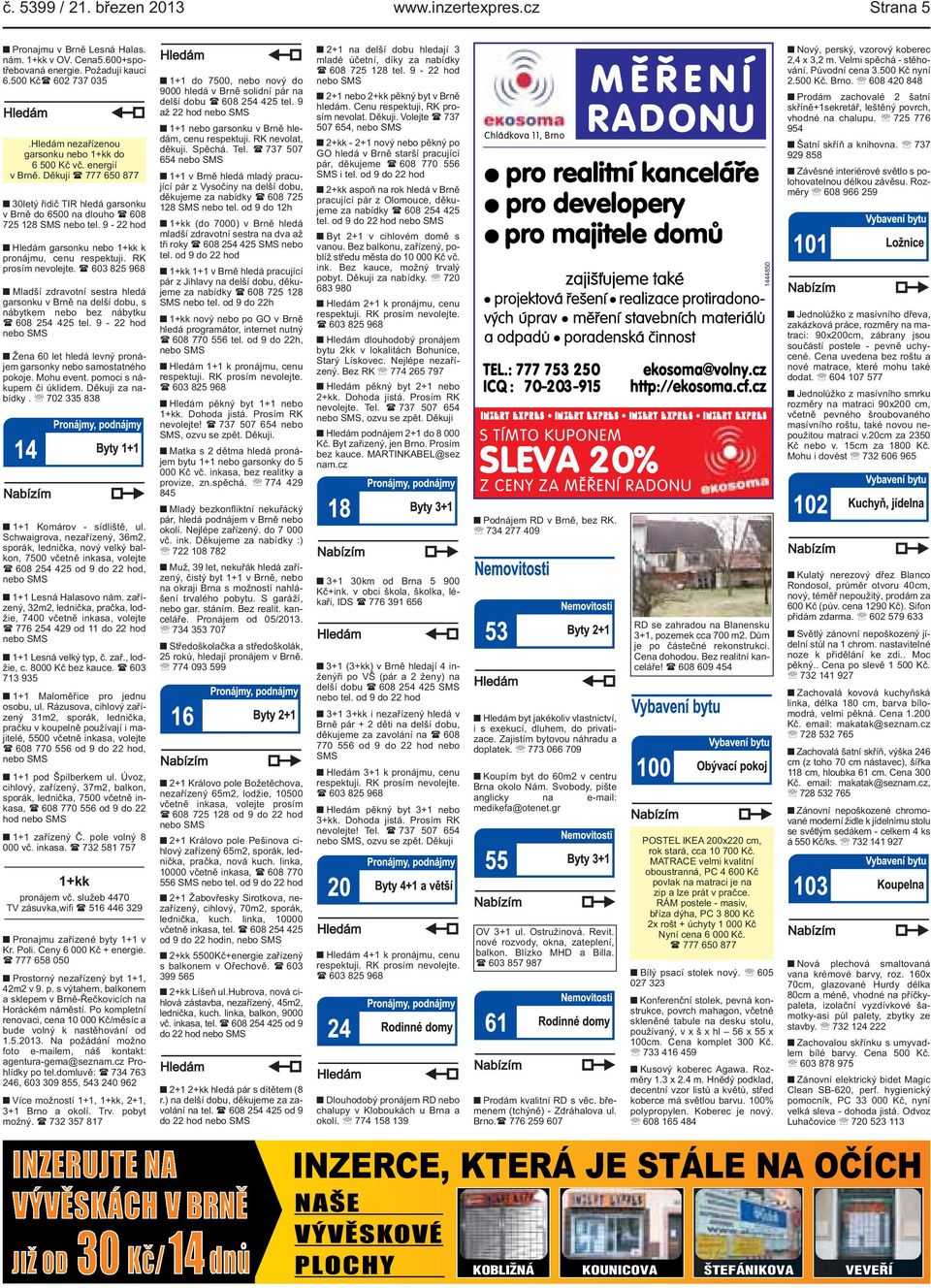9-22 hod Hledám garsonku nebo 1+kk k pronájmu, cenu respektuji. RK prosím nevolejte.