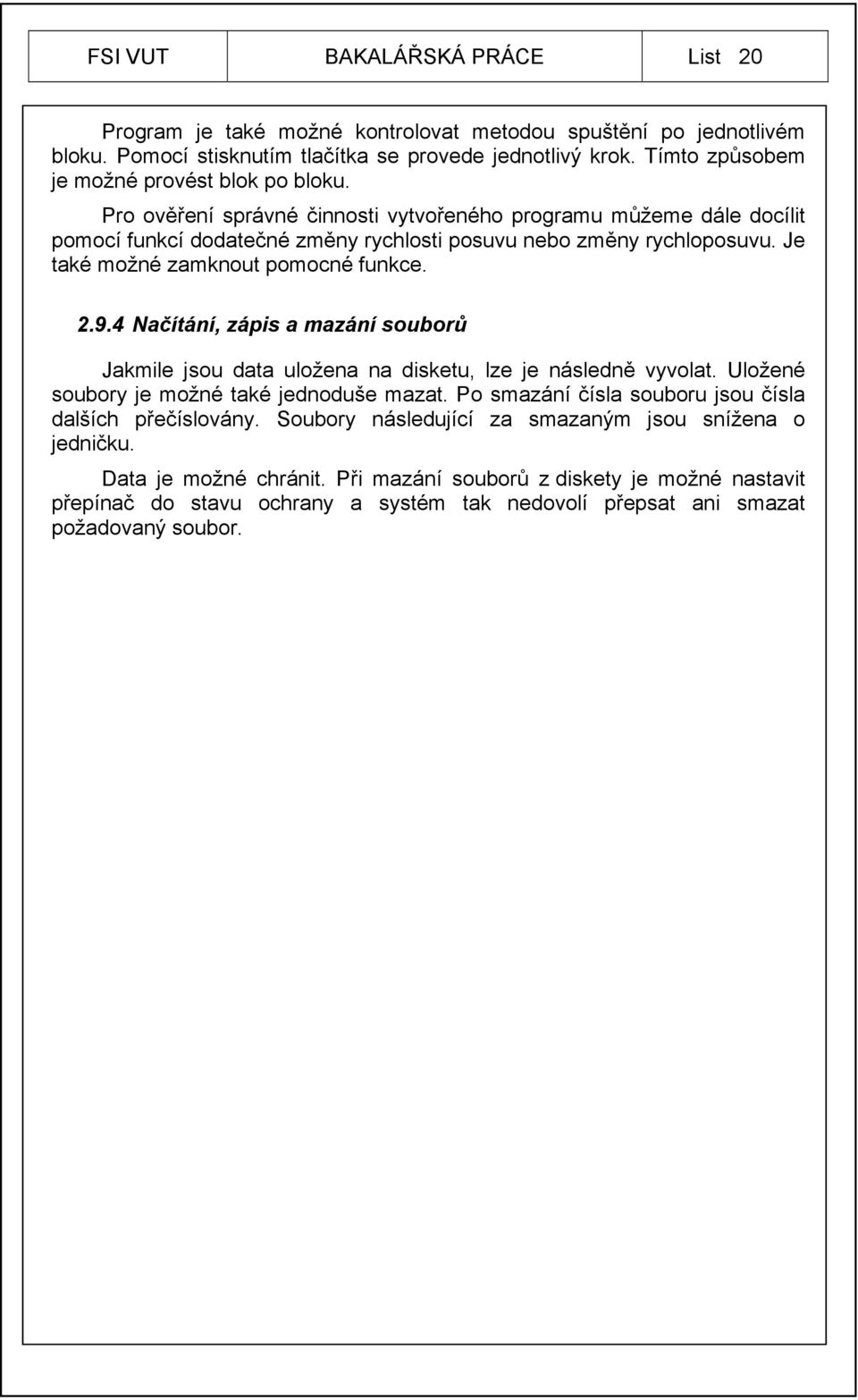 Je také možné zamknout pomocné funkce. 2.9.4 Načítání, zápis a mazání souborů Jakmile jsou data uložena na disketu, lze je následně vyvolat. Uložené soubory je možné také jednoduše mazat.