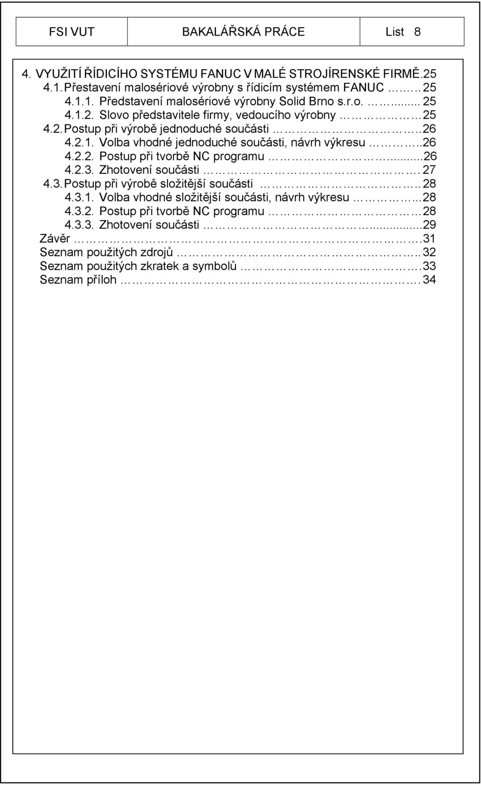 .. 26 4.2.3. Zhotovení součásti. 27 4.3. Postup při výrobě složitější součásti.. 28 4.3.1. Volba vhodné složitější součásti, návrh výkresu... 28 4.3.2. Postup při tvorbě NC programu 28 4.