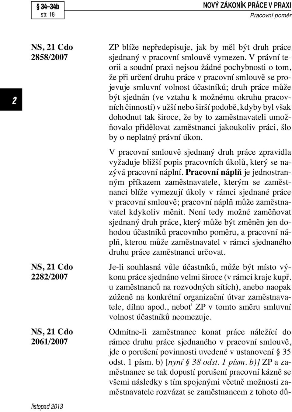 okruhu pracovních činností) v užší nebo širší podobě, kdyby byl však dohodnut tak široce, že by to zaměstnavateli umožňovalo přidělovat zaměstnanci jakoukoliv práci, šlo by o neplatný právní úkon.