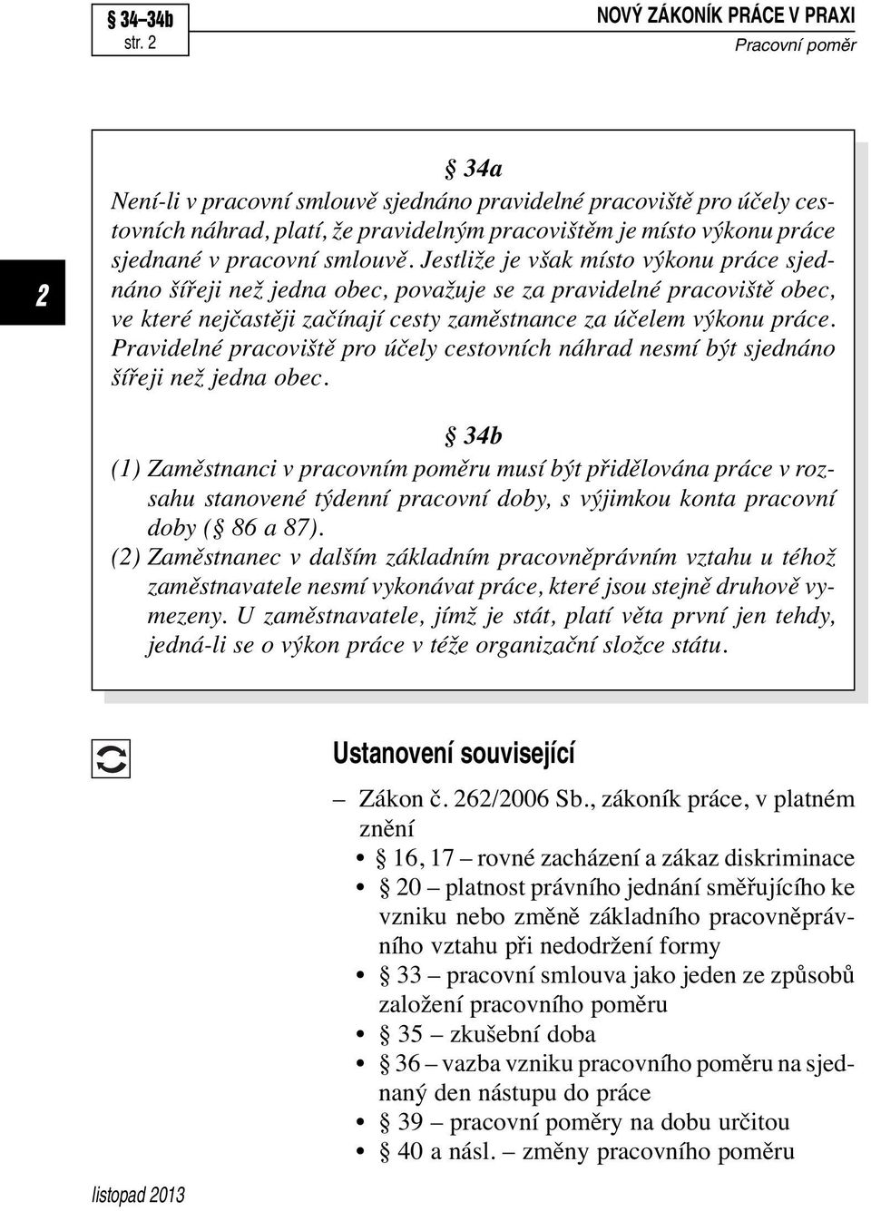 smlouvě. Jestliže je však místo výkonu práce sjednáno šířeji než jedna obec, považuje se za pravidelné pracoviště obec, ve které nejčastěji začínají cesty zaměstnance za účelem výkonu práce.