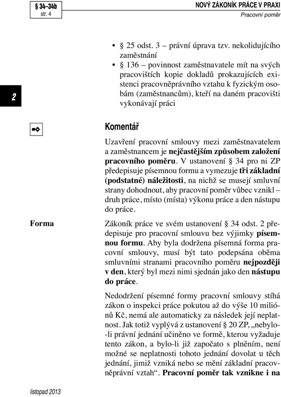 pracovišti vykonávají práci Forma Komentář Uzavření pracovní smlouvy mezi zaměstnavatelem a zaměstnancem je nejčastějším způsobem založení pracovního poměru.