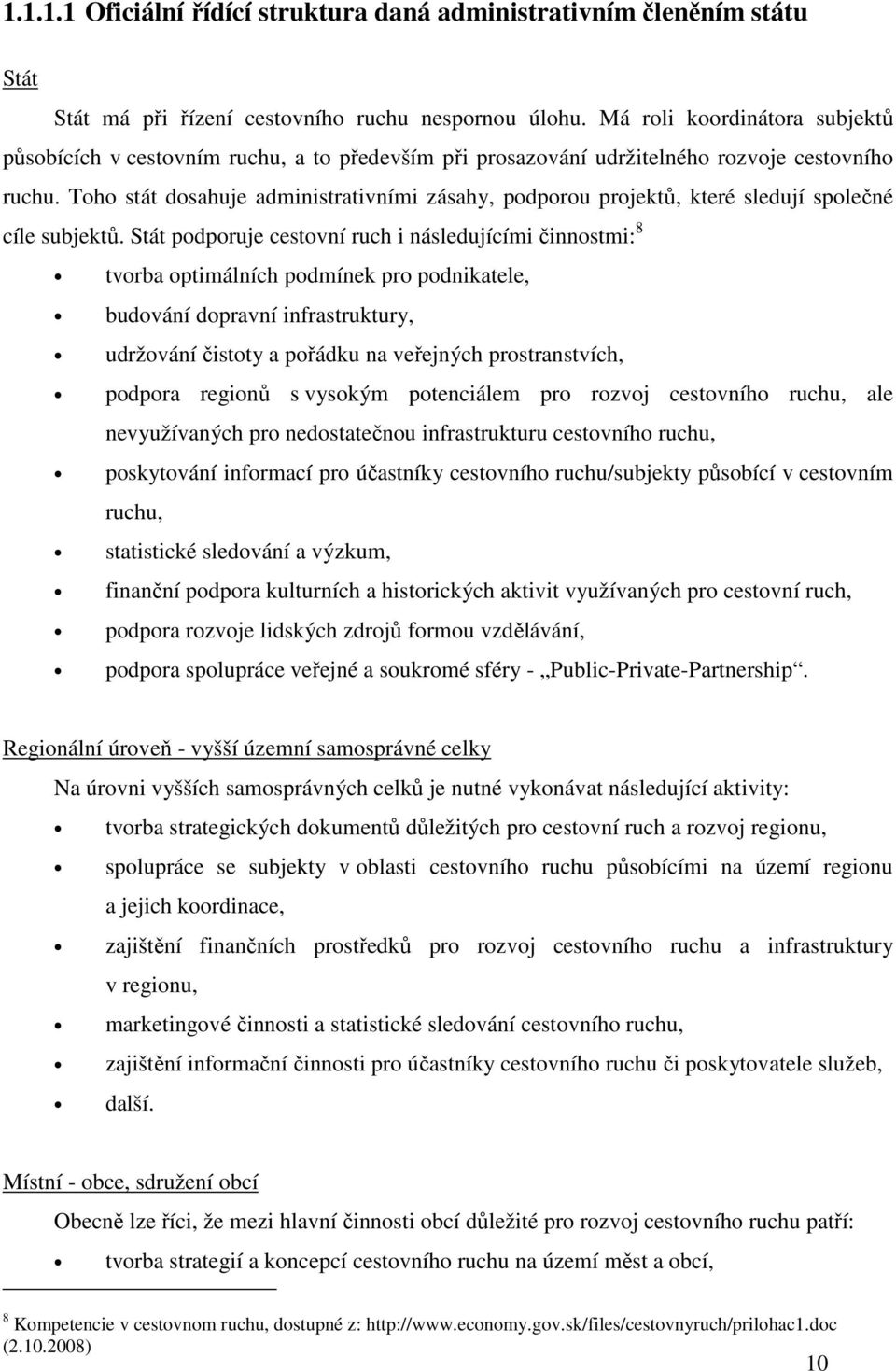 Toho stát dosahuje administrativními zásahy, podporou projektů, které sledují společné cíle subjektů.