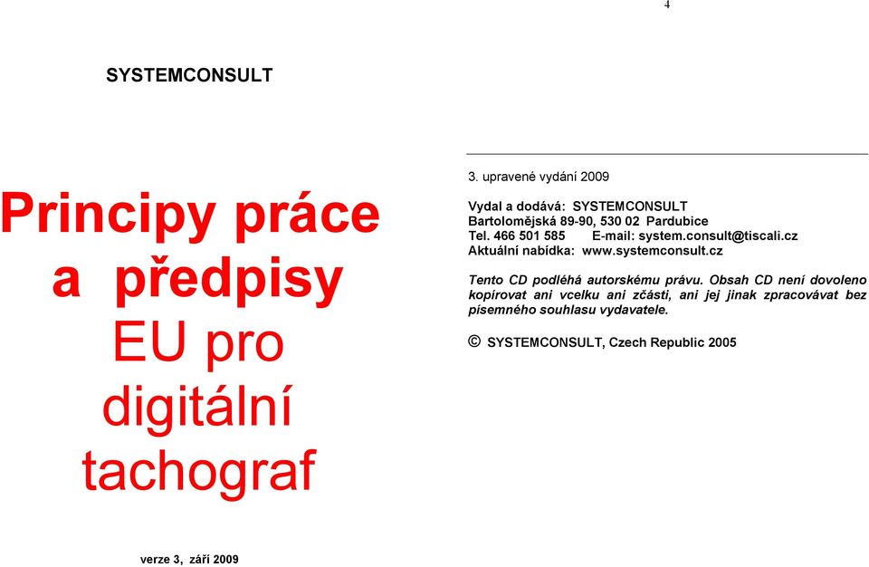 Pardubice Tel. 466 501 585 E-mail: system.consult@tiscali.cz Aktuální nabídka: www.systemconsult.