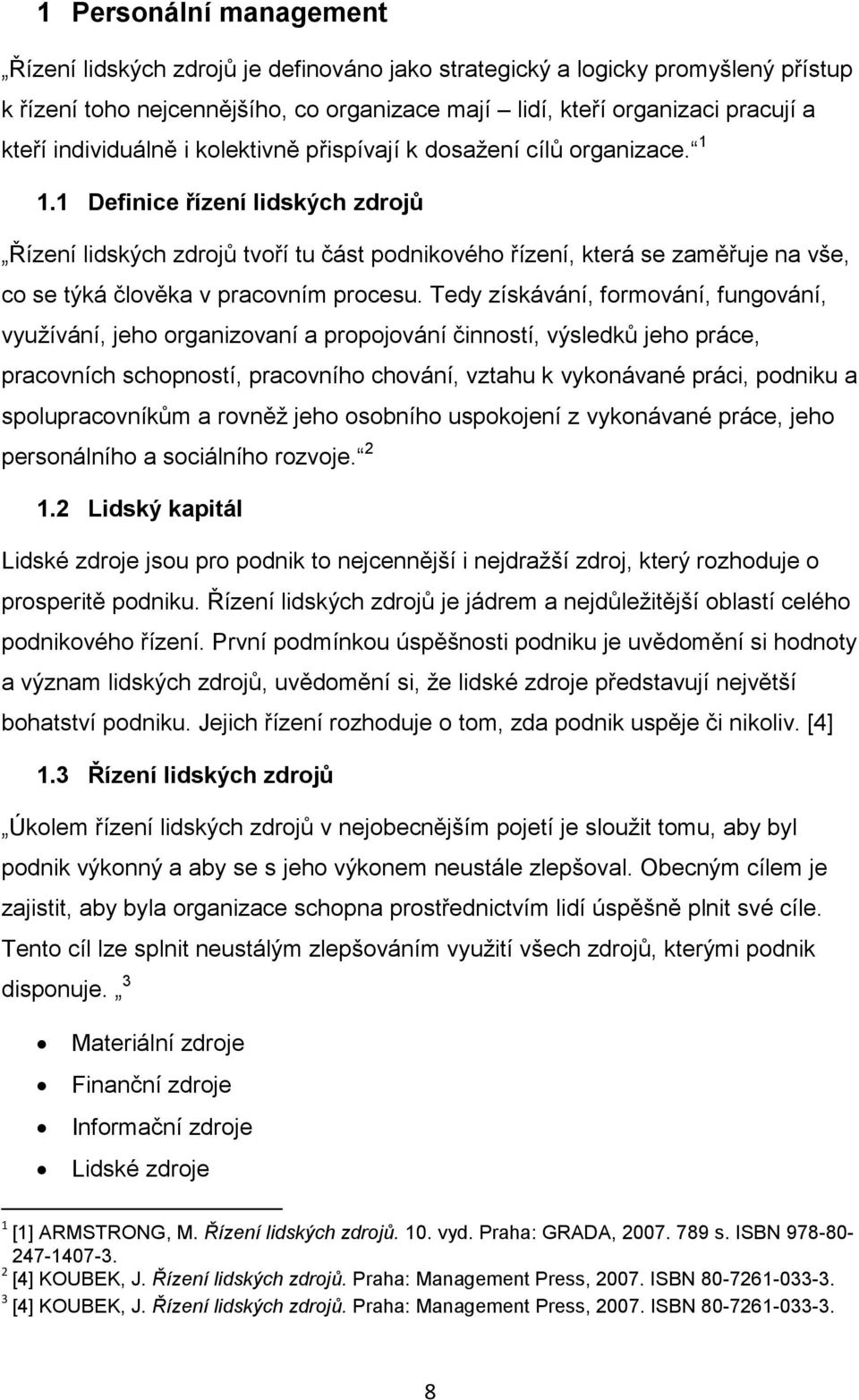 1 Definice řízení lidských zdrojů Řízení lidských zdrojů tvoří tu část podnikového řízení, která se zaměřuje na vše, co se týká člověka v pracovním procesu.