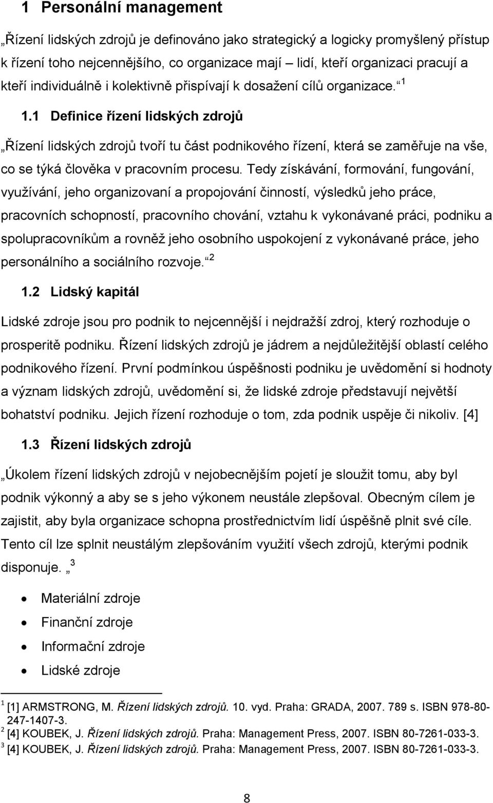 1 Definice řízení lidských zdrojů Řízení lidských zdrojů tvoří tu část podnikového řízení, která se zaměřuje na vše, co se týká člověka v pracovním procesu.