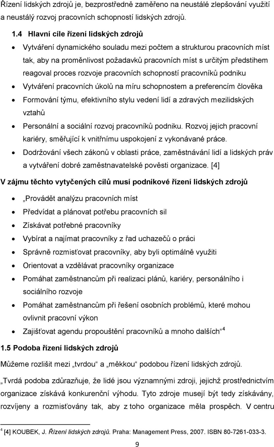 rozvoje pracovních schopností pracovníků podniku Vytváření pracovních úkolů na míru schopnostem a preferencím člověka Formování týmu, efektivního stylu vedení lidí a zdravých mezilidských vztahů