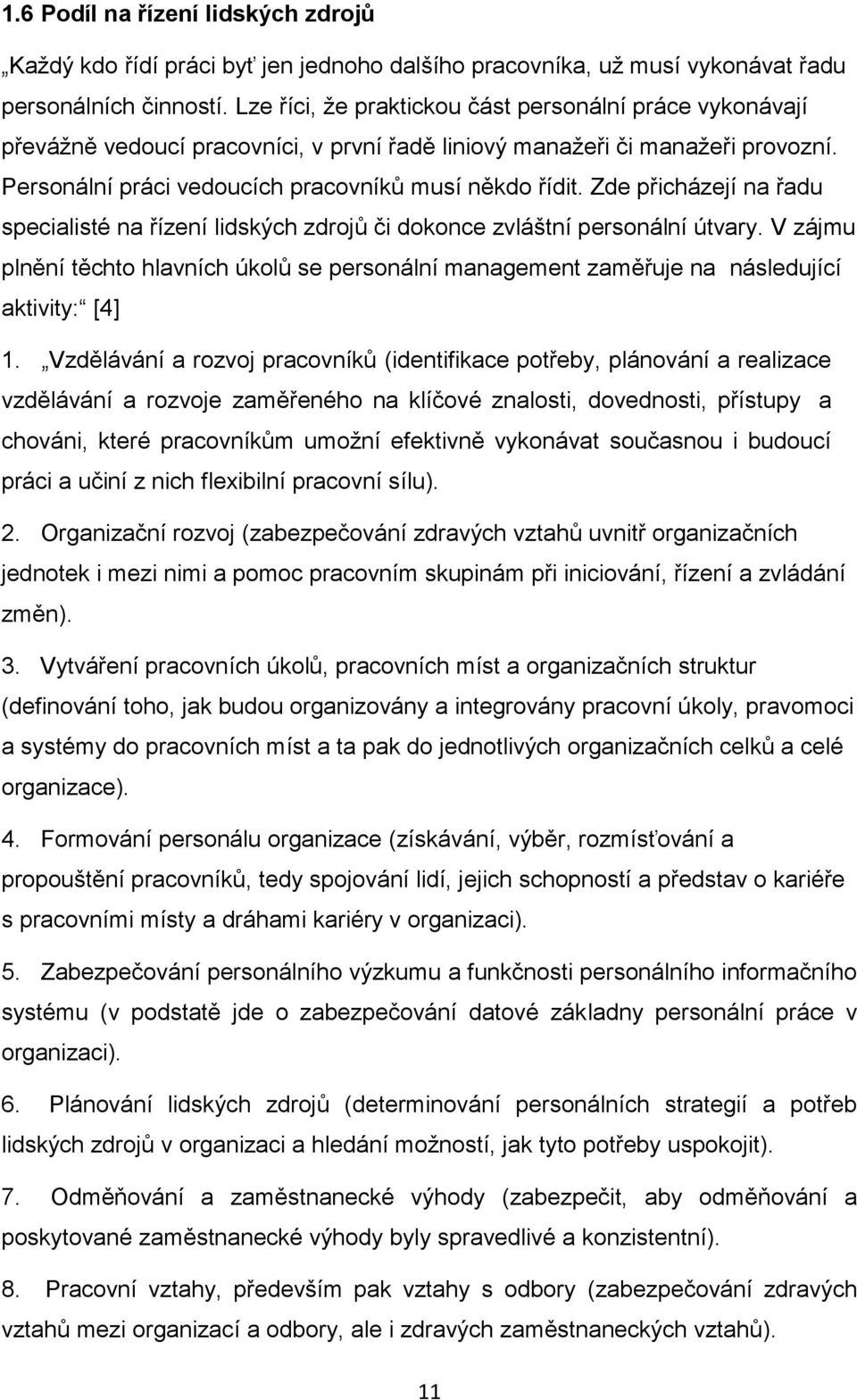 Zde přicházejí na řadu specialisté na řízení lidských zdrojů či dokonce zvláštní personální útvary.