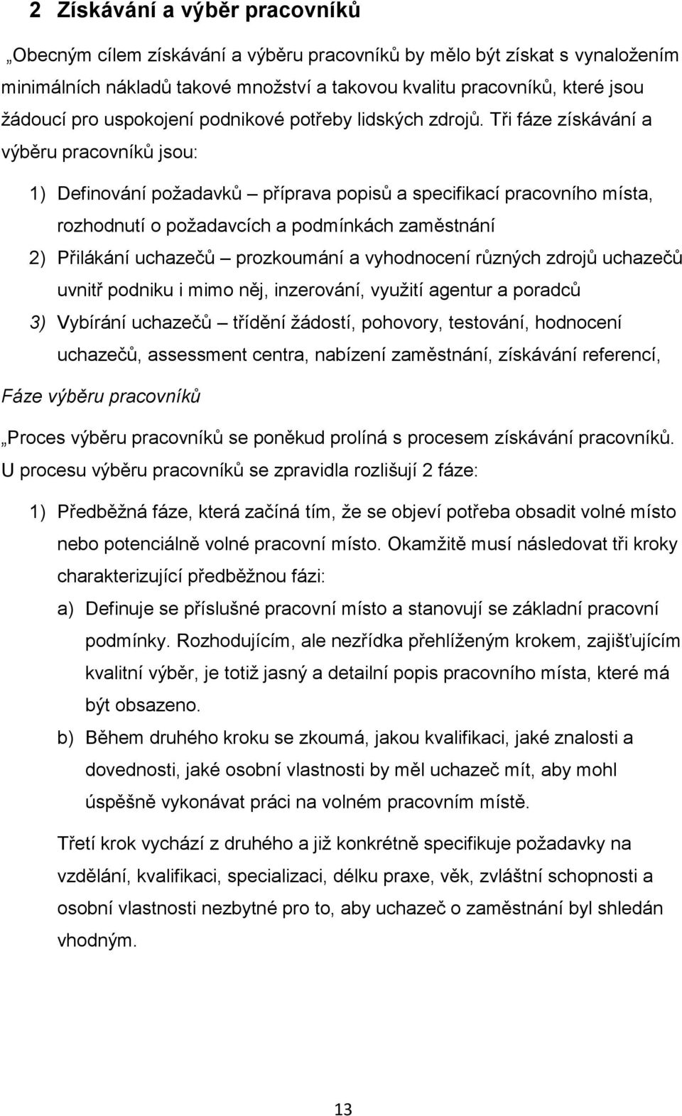 Tři fáze získávání a výběru pracovníků jsou: 1) Definování požadavků příprava popisů a specifikací pracovního místa, rozhodnutí o požadavcích a podmínkách zaměstnání 2) Přilákání uchazečů prozkoumání