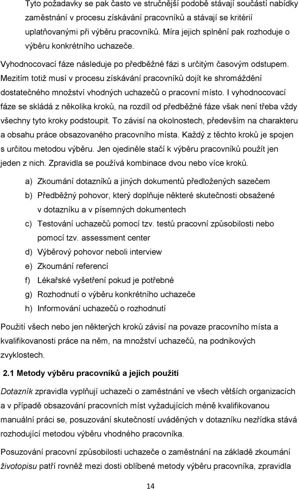 Mezitím totiž musí v procesu získávání pracovníků dojít ke shromáždění dostatečného množství vhodných uchazečů o pracovní místo.