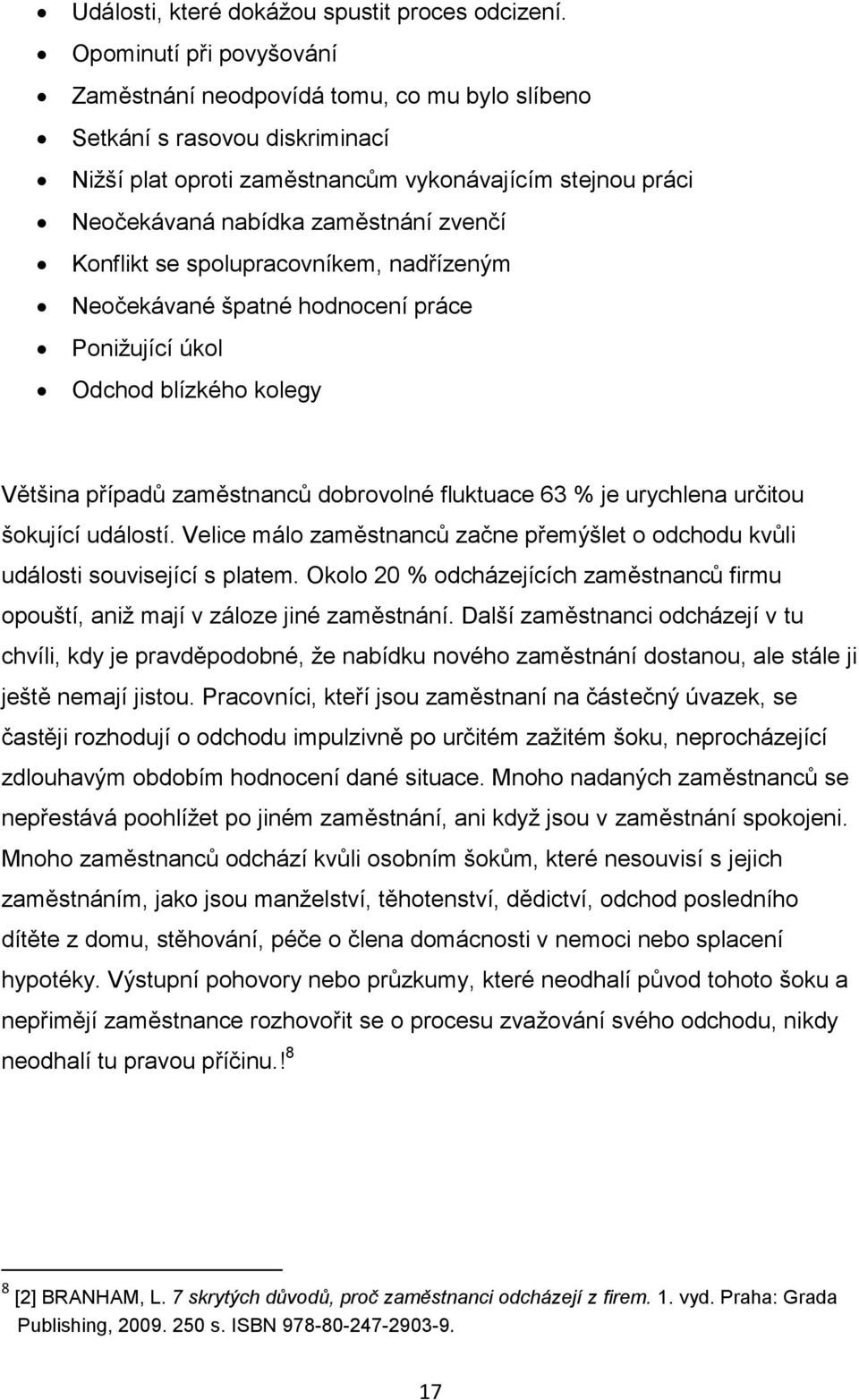 Konflikt se spolupracovníkem, nadřízeným Neočekávané špatné hodnocení práce Ponižující úkol Odchod blízkého kolegy Většina případů zaměstnanců dobrovolné fluktuace 63 % je urychlena určitou šokující