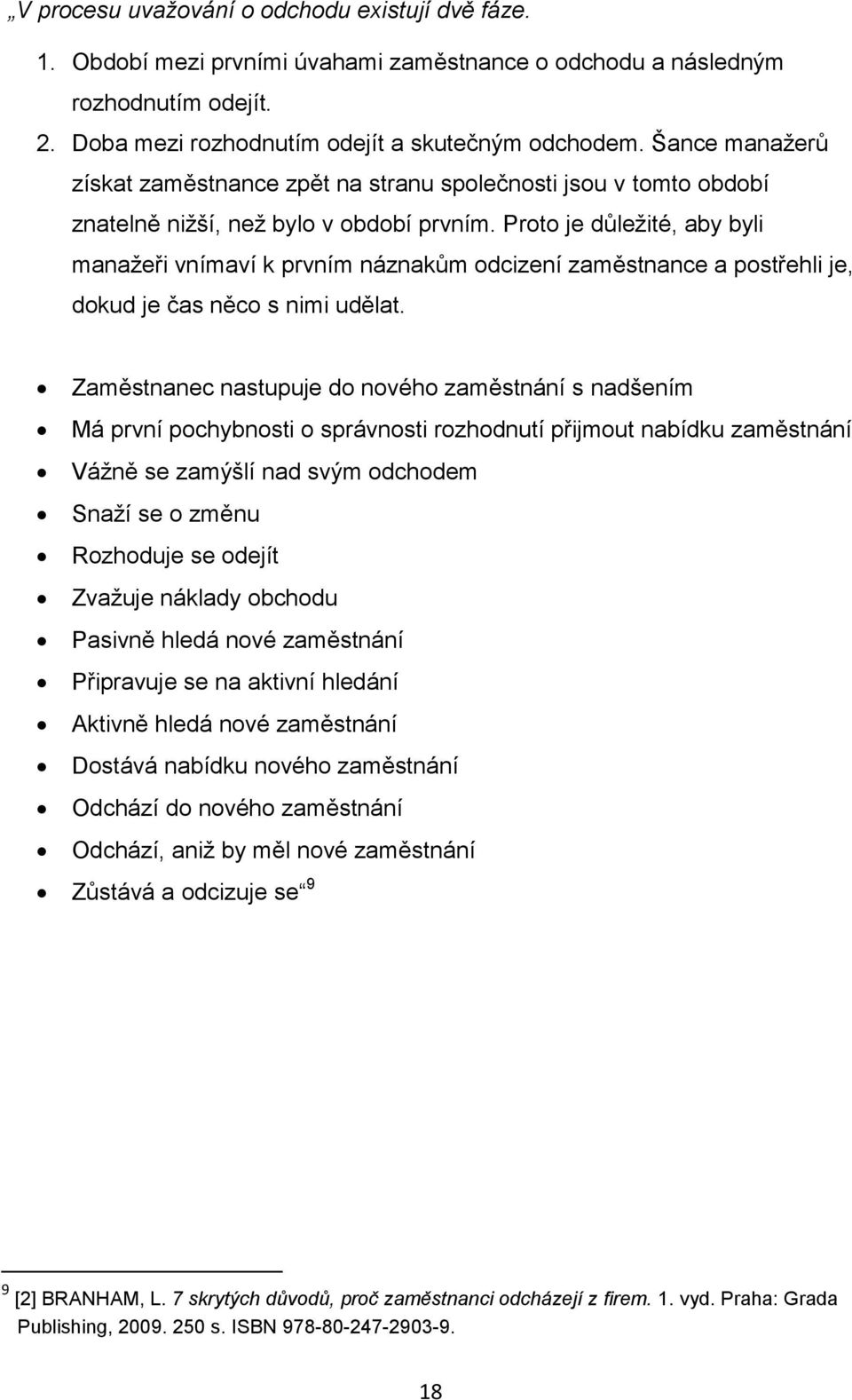 Proto je důležité, aby byli manažeři vnímaví k prvním náznakům odcizení zaměstnance a postřehli je, dokud je čas něco s nimi udělat.